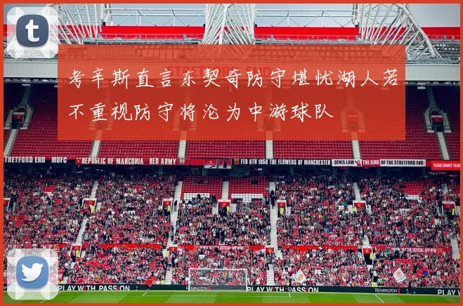 考辛斯直言东契奇防守堪忧湖人若不重视防守将沦为中游球队